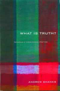 'What Is Truth?': Towards a Theological Poetics
