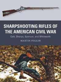 Sharpshooting Rifles of the American Civil War: Colt, Sharps, Spencer, and Whitworth