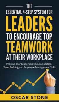 The Essential 4-Step System for Leaders to Encourage Top Teamwork at Their Workplace