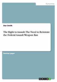 The Right to Assault. The Need to Reinstate the Federal Assault Weapon Ban