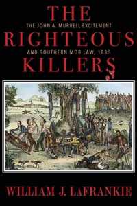 The Righteous Killers The John A. Murrell Excitement and Southern Mob Law, 1835