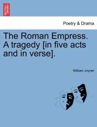 The Roman Empress. a Tragedy [In Five Acts and in Verse].