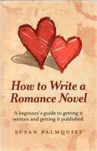 How to Write a Romance Novel: A Beginner's Guide to Getting It Written and Getting It Published