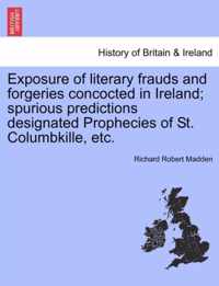 Exposure of Literary Frauds and Forgeries Concocted in Ireland; Spurious Predictions Designated Prophecies of St. Columbkille, Etc.