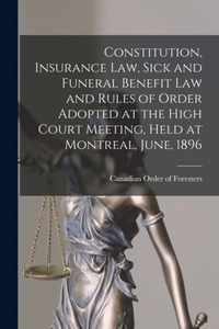 Constitution, Insurance Law, Sick and Funeral Benefit Law and Rules of Order Adopted at the High Court Meeting, Held at Montreal, June, 1896 [microform]