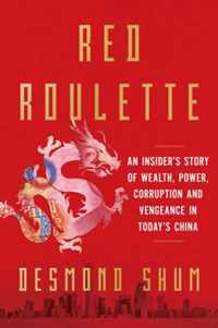 Red roulette: an insider&apos;s story of wealth, power, corruption and vengeance in today&apos;s china