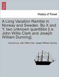 A Long Vacation Ramble in Norway and Sweden. by X and Y, Two Unknown Quantities [I.E. John Willis Clark and Joseph William Dunning].