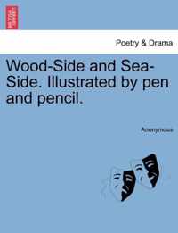Wood-Side and Sea-Side. Illustrated by Pen and Pencil.