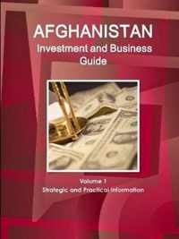 Afghanistan Investment and Business Guide Volume 1 Strategic and Practical Information