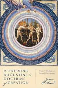 Retrieving Augustine's Doctrine of Creation Ancient Wisdom for Current Controversy