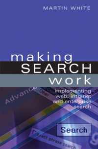 Making Search Work: Implementing Web, Intranet and Enterprise Search