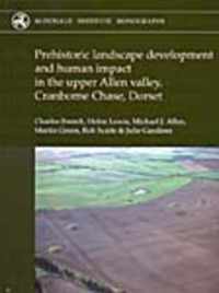 Prehistoric Landscape Development and Human Impact in the Upper Allen Valley, Cranborne Chase, Dorset