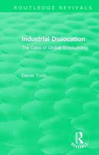 Routledge Revivals: Industrial Dislocation (1991): The Case of Global Shipbuilding