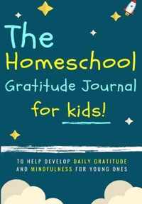 The Homeschool Gratitude Journal for Kids: To Help Development Daily Gratitude and Mindfulness For Young Ones: A Positive Thinking and Gratitude Journal For Kids
