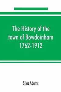 The history of the town of Bowdoinham, 1762-1912