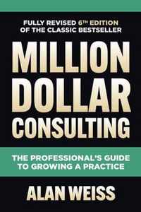 Million Dollar Consulting: The Professional's Guide to Growing a Practice