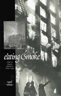 Eating Smoke - Fire in Urban America, 1800-1950