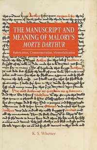 The Manuscript and Meaning of Malory's Morte Darthur
