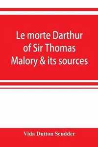 Le morte Darthur of Sir Thomas Malory & its sources
