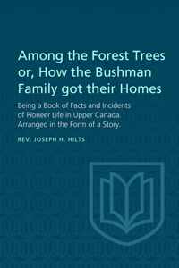 Among the Forest Trees or, A Book of Facts and Incidents of Pioneer Life in Upper Canada