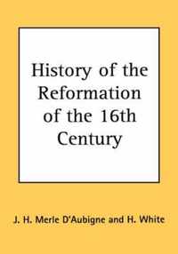 History of the Reformation of the 16th Century