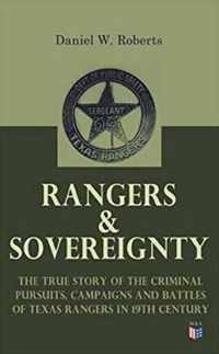 Rangers & Sovereignty - The True Story of the Criminal Pursuits, Campaigns and Battles of Texas Rangers in 19th Century: Autobiographical Account