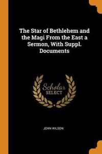 The Star of Bethlehem and the Magi from the East a Sermon, with Suppl. Documents