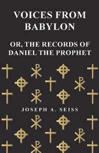 Voices from Babylon - Or, the Records of Daniel the Prophet
