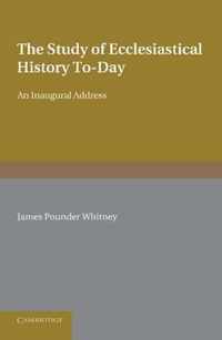 The Study of Ecclesiastical History To-Day