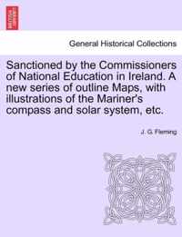 Sanctioned by the Commissioners of National Education in Ireland. a New Series of Outline Maps, with Illustrations of the Mariner's Compass and Solar System, Etc.