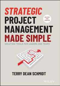 Strategic Project Management Made Simple - Solution Tools for Leaders and Teams, Second Edition