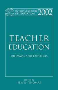 World Yearbook of Education 2002: Teacher Education - Dilemmas and Prospects