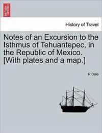Notes of an Excursion to the Isthmus of Tehuantepec, in the Republic of Mexico. [With Plates and a Map.]