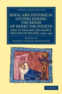 Royal and Historical Letters During the Reign of Henry the Fourth, King of England and France, and Lord of Ireland, 1399âE1404