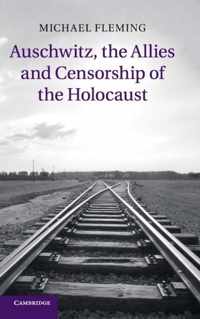 Auschwitz, the Allies and Censorship of the Holocaust
