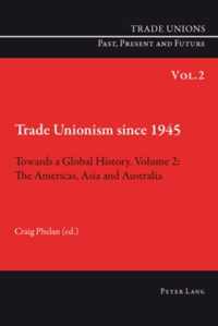 Trade Unionism since 1945: Towards a Global History. Volume 2