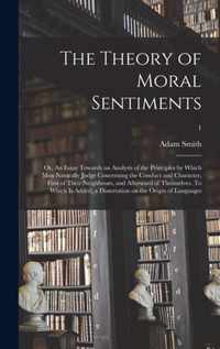 The Theory of Moral Sentiments; or, An Essay Towards an Analysis of the Principles by Which Men Naturally Judge Concerning the Conduct and Character,