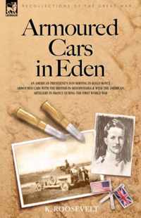 Armoured Cars in Eden - An American President's Son Serving in Rolls Royce Armoured Cars with the British in Mesopotamia and with the American Artille
