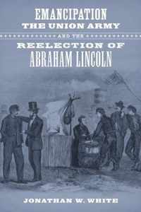 Emancipation, The Union Army, And The Reelection Of Abraham