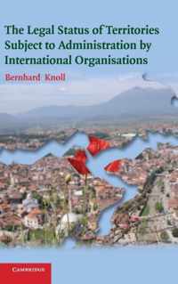 The Legal Status of Territories Subject to Administration by International Organisations