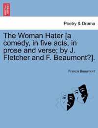 The Woman Hater [A Comedy, in Five Acts, in Prose and Verse; By J. Fletcher and F. Beaumont?].