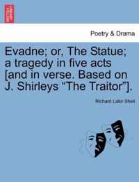 Evadne; Or, the Statue; A Tragedy in Five Acts [And in Verse. Based on J. Shirleys The Traitor ].