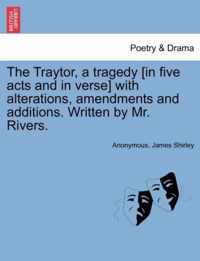 The Traytor, a Tragedy [In Five Acts and in Verse] with Alterations, Amendments and Additions. Written by Mr. Rivers.