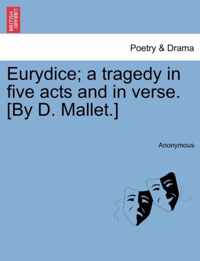 Eurydice; A Tragedy in Five Acts and in Verse. [By D. Mallet.]