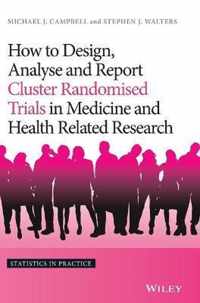 How to Design, Analyse and Report Cluster Randomised Trials in Medicine and Health Related Research