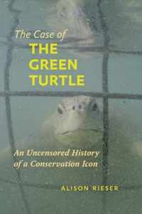 The Case of the Green Turtle - An Uncensored History of a Conservation Icon