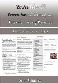 You're hired! Secrets for CV Writing and Interview Acing Revealed - How to write the perfect CV