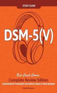 DSM - 5 (V) Study Guide Complete Review Edition! Best Overview! Ultimate Review of the Diagnostic and Statistical Manual of Mental Disorders!