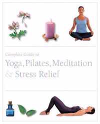 The Complete Guide to Pilates, Yoga, Meditation, & Stress Relief