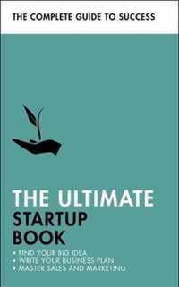 The Ultimate Startup Book Find Your Big Idea Write Your Business Plan Master Sales and Marketing Teach Yourself